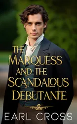 Book cover for The Marquess And The Scandalous Debutante by Earl Cross